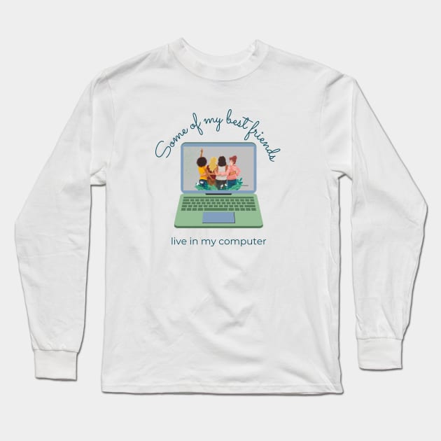 Some of My Best Friends Live in My Computer Long Sleeve T-Shirt by Ivy Lark - Write Your Life